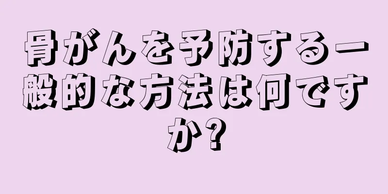 骨がんを予防する一般的な方法は何ですか?