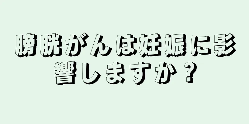 膀胱がんは妊娠に影響しますか？