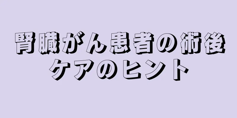 腎臓がん患者の術後ケアのヒント