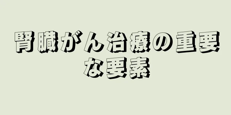 腎臓がん治療の重要な要素