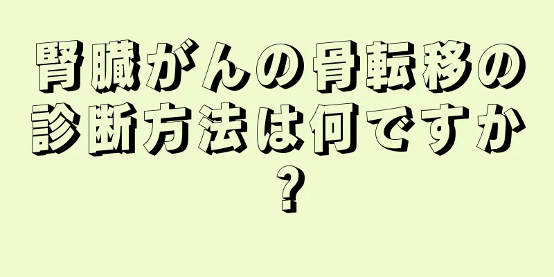 腎臓がんの骨転移の診断方法は何ですか？