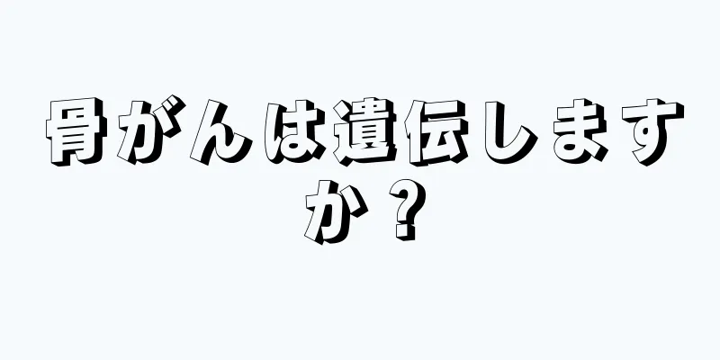 骨がんは遺伝しますか？