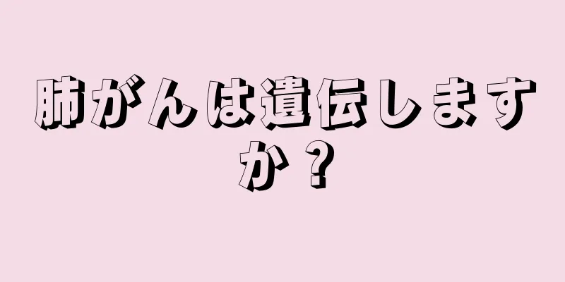 肺がんは遺伝しますか？