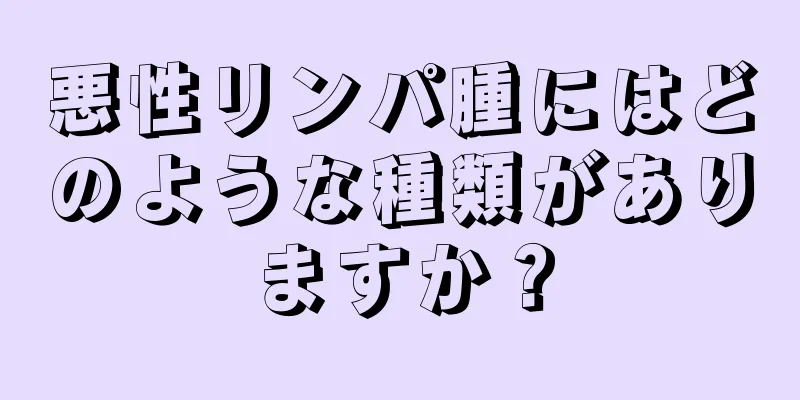 悪性リンパ腫にはどのような種類がありますか？