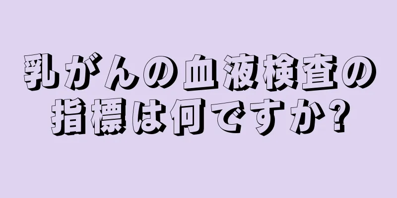 乳がんの血液検査の指標は何ですか?