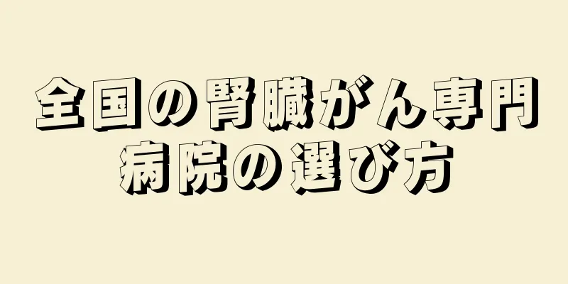 全国の腎臓がん専門病院の選び方