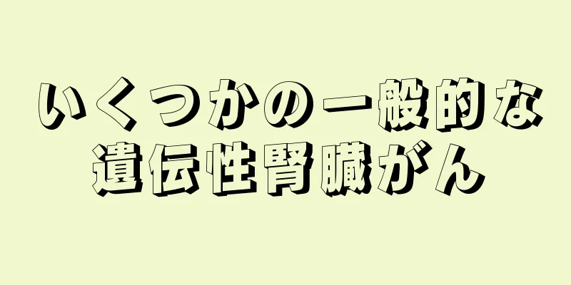 いくつかの一般的な遺伝性腎臓がん
