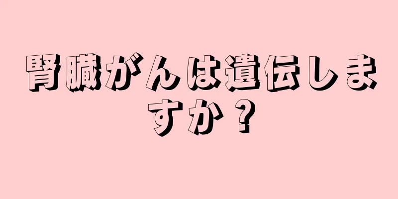 腎臓がんは遺伝しますか？