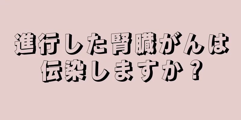 進行した腎臓がんは伝染しますか？
