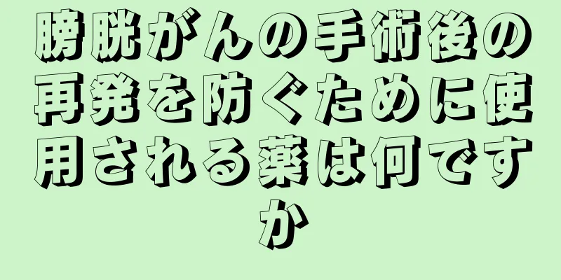 膀胱がんの手術後の再発を防ぐために使用される薬は何ですか