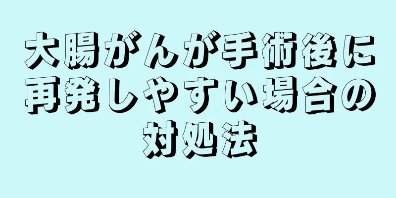 大腸がんが手術後に再発しやすい場合の対処法