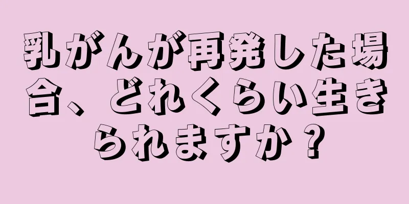 乳がんが再発した場合、どれくらい生きられますか？