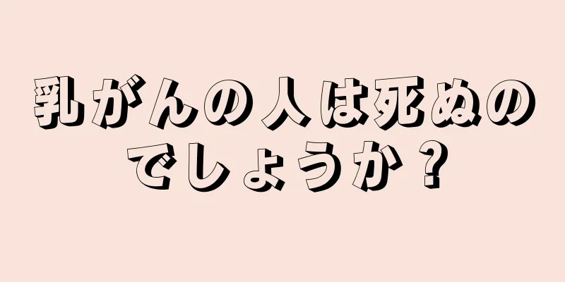 乳がんの人は死ぬのでしょうか？