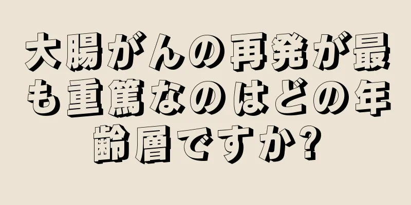 大腸がんの再発が最も重篤なのはどの年齢層ですか?