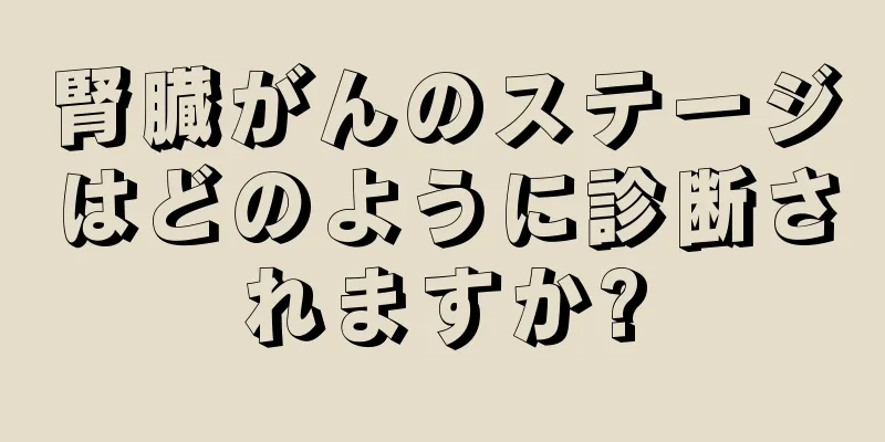腎臓がんのステージはどのように診断されますか?