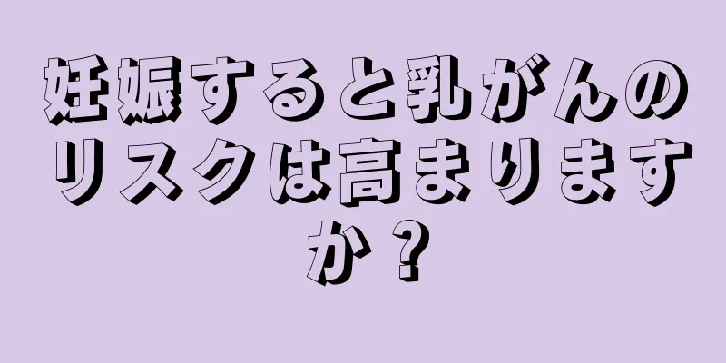 妊娠すると乳がんのリスクは高まりますか？