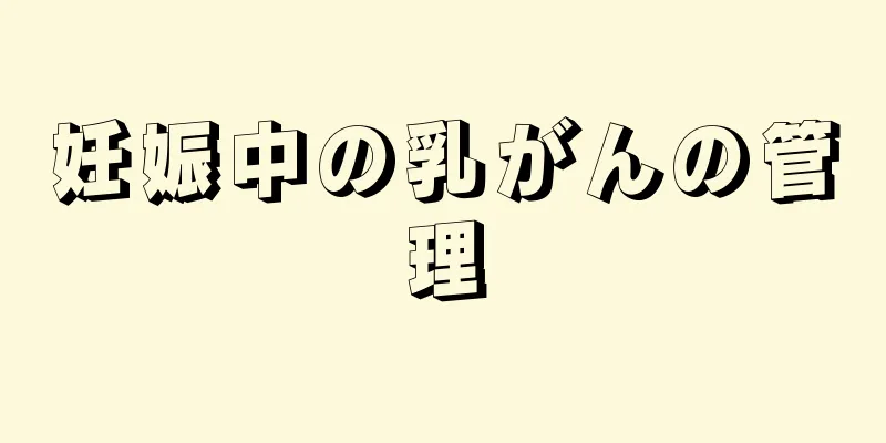 妊娠中の乳がんの管理