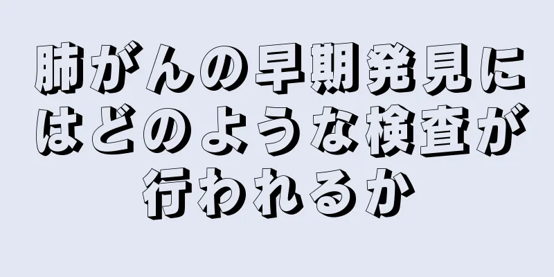 肺がんの早期発見にはどのような検査が行われるか