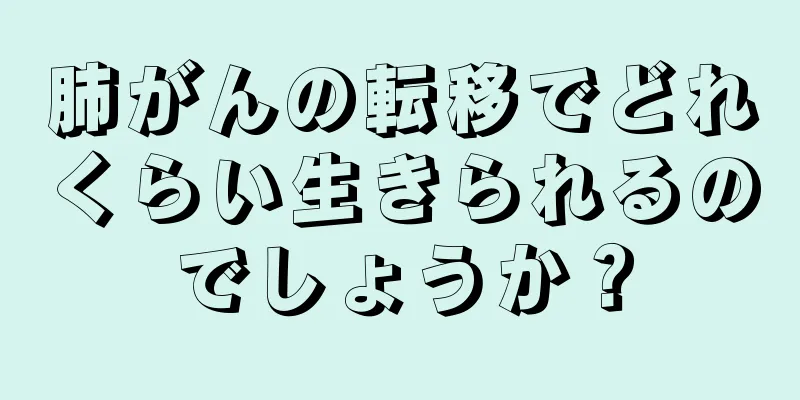 肺がんの転移でどれくらい生きられるのでしょうか？