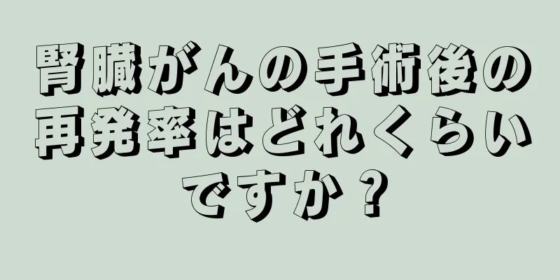 腎臓がんの手術後の再発率はどれくらいですか？