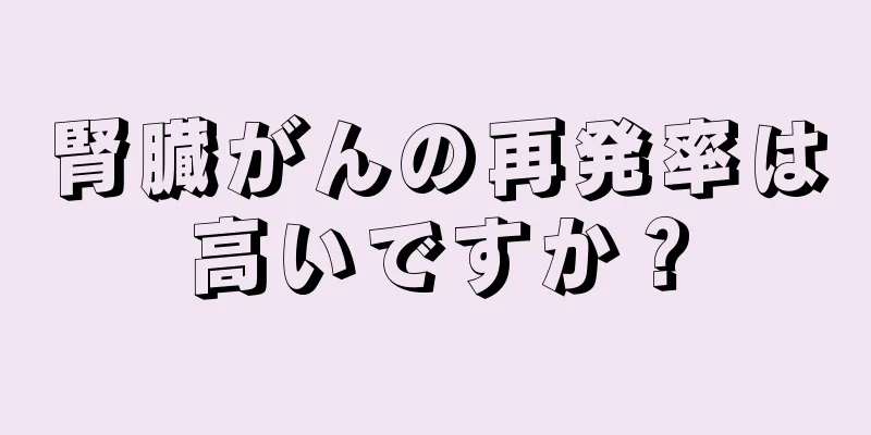 腎臓がんの再発率は高いですか？