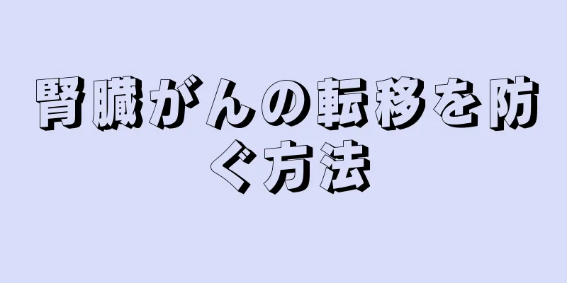 腎臓がんの転移を防ぐ方法