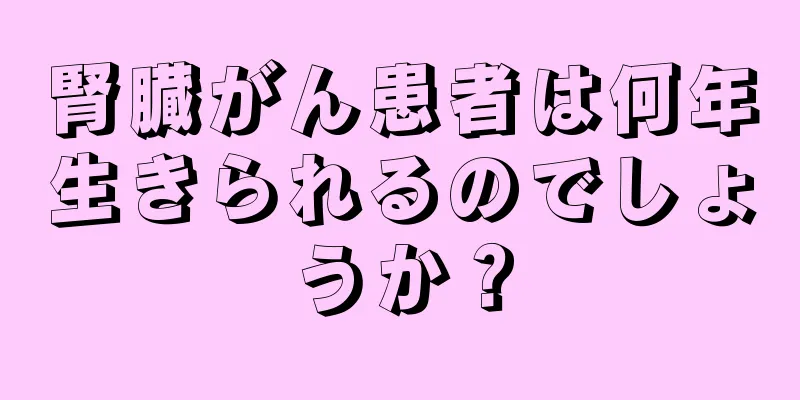 腎臓がん患者は何年生きられるのでしょうか？