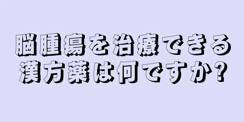 脳腫瘍を治療できる漢方薬は何ですか?