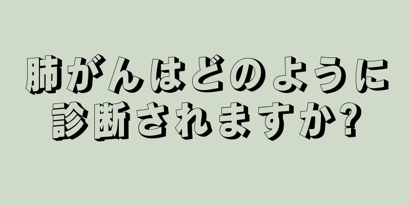 肺がんはどのように診断されますか?