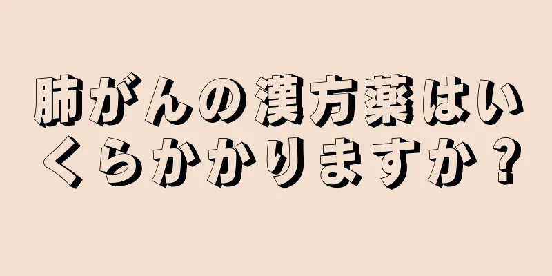 肺がんの漢方薬はいくらかかりますか？