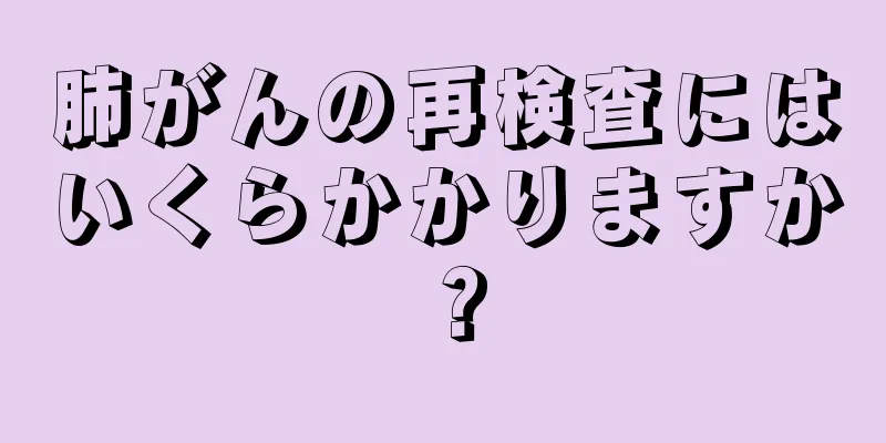 肺がんの再検査にはいくらかかりますか？