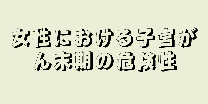 女性における子宮がん末期の危険性
