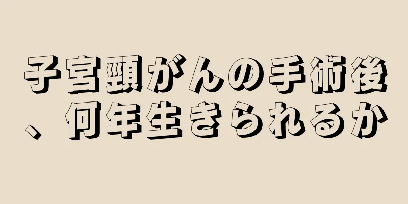 子宮頸がんの手術後、何年生きられるか