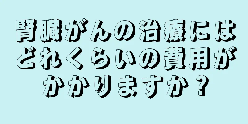 腎臓がんの治療にはどれくらいの費用がかかりますか？