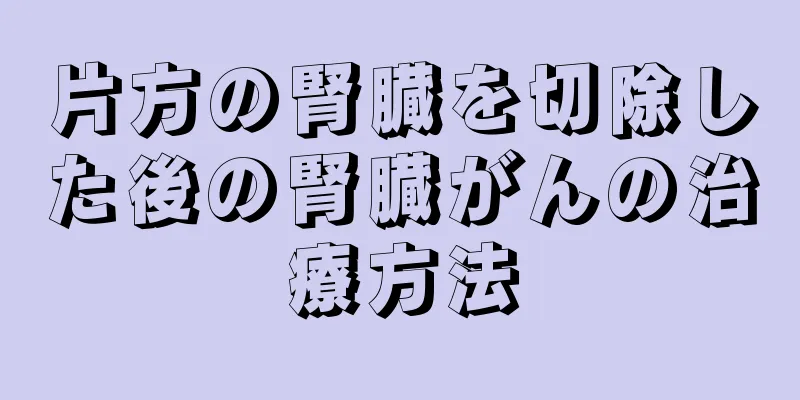 片方の腎臓を切除した後の腎臓がんの治療方法