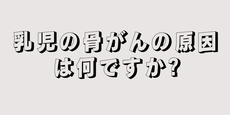 乳児の骨がんの原因は何ですか?
