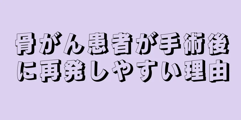 骨がん患者が手術後に再発しやすい理由
