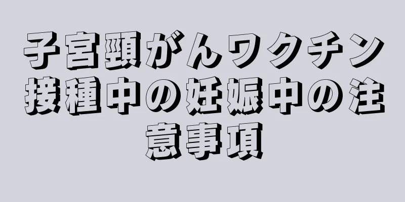 子宮頸がんワクチン接種中の妊娠中の注意事項