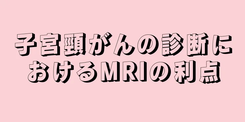 子宮頸がんの診断におけるMRIの利点