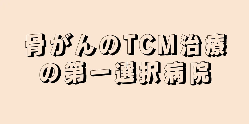 骨がんのTCM治療の第一選択病院