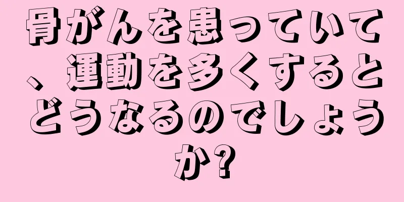 骨がんを患っていて、運動を多くするとどうなるのでしょうか?