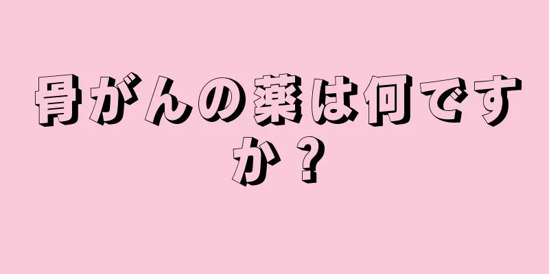 骨がんの薬は何ですか？