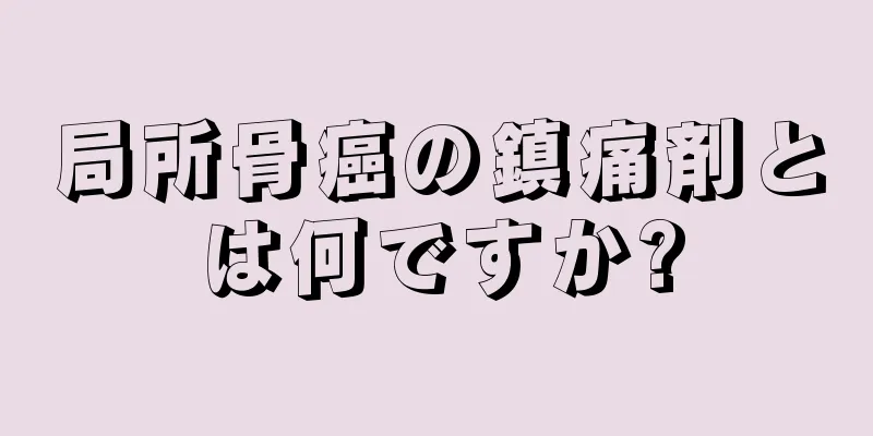 局所骨癌の鎮痛剤とは何ですか?