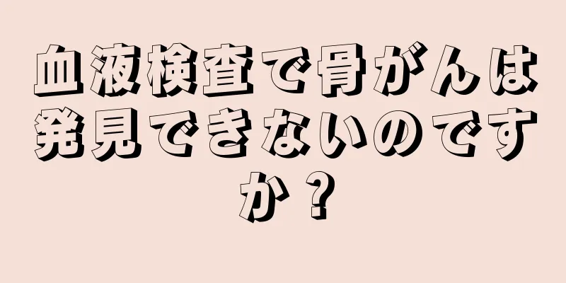 血液検査で骨がんは発見できないのですか？