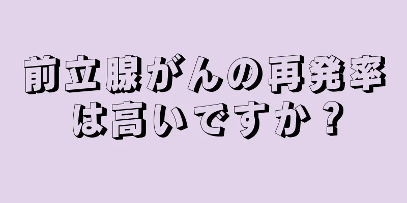 前立腺がんの再発率は高いですか？