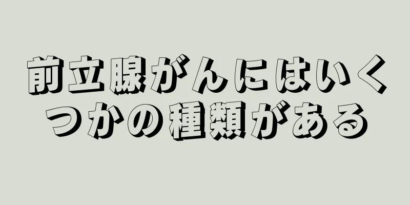 前立腺がんにはいくつかの種類がある
