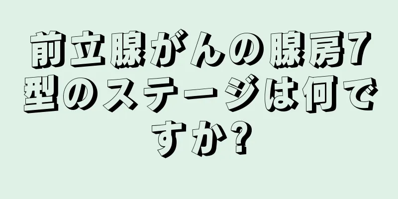 前立腺がんの腺房7型のステージは何ですか?