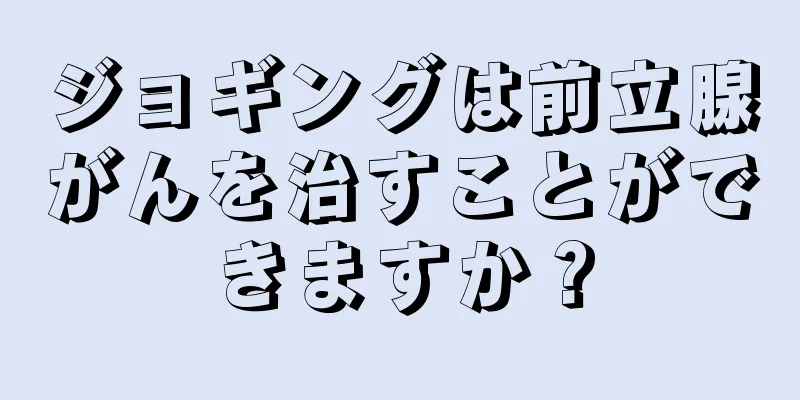 ジョギングは前立腺がんを治すことができますか？