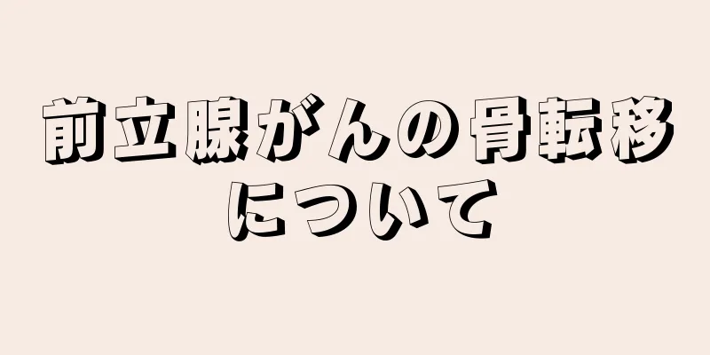 前立腺がんの骨転移について
