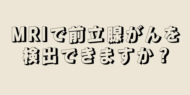 MRIで前立腺がんを検出できますか？